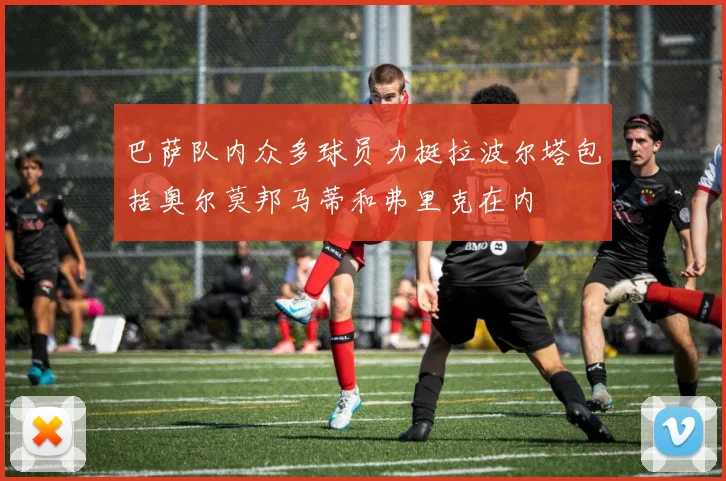 巴萨队内众多球员力挺拉波尔塔包括奥尔莫邦马蒂和弗里克在内