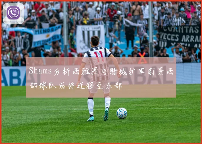 Shams分析西雅图与赌城扩军前景西部球队或将迁移至东部