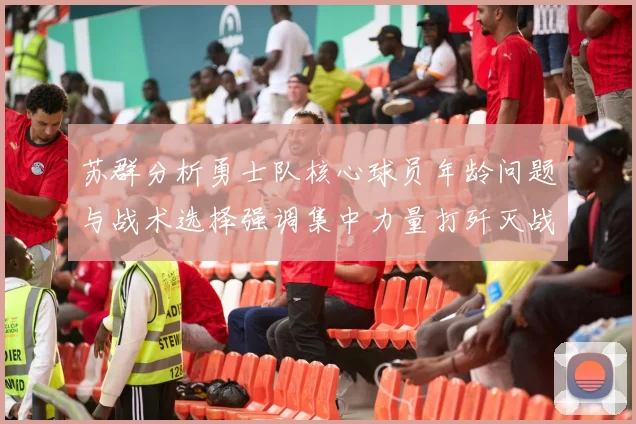 苏群分析勇士队核心球员年龄问题与战术选择强调集中力量打歼灭战的重要性