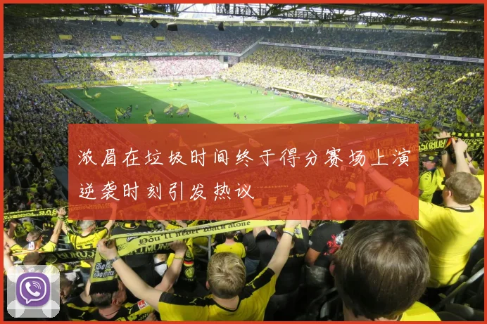 浓眉在垃圾时间终于得分赛场上演逆袭时刻引发热议